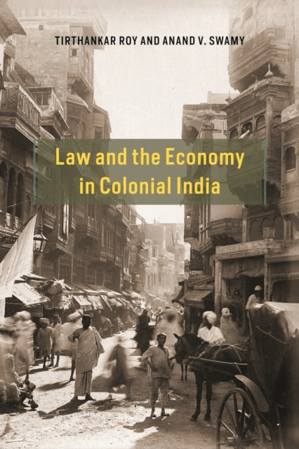 Book cover of: Law and the Economy in Colonial India. By: Roy, Tirthankar, Swamy, Anand V.