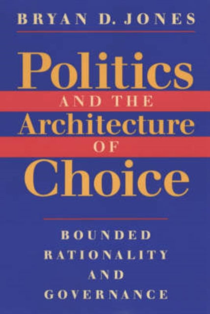 Book cover of: Politics and the Architecture of Choice. By: Bryan D. Jones