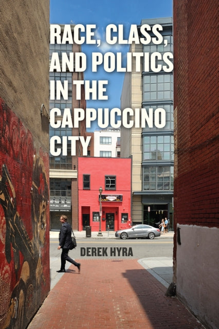 Book cover of: Race, Class, and Politics in the Cappuccino City. By: Derek S. Hyra