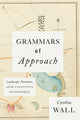 Book cover of: Grammars of Approach. By: Cynthia Wall