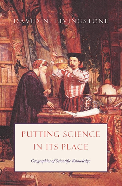 Book cover of: Putting Science in Its Place – Geographies of Scientific Knowledge. By: David N. Livingstone