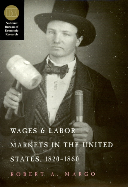 Book cover of: Wages and Labor Markets in the United States, 1820-1860. By: Robert A. Margo