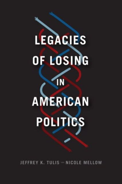 Book cover of: Legacies of Losing in American Politics. By: Jeffrey K. Tulis