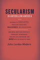 Book cover of: Secularism in Antebellum America. By: John Lardas Modern