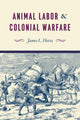 Book cover of: Animal Labor and Colonial Warfare. By: James Louis Hevia