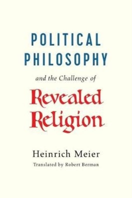 Book cover of: Political Philosophy and the Challenge of Revealed Religion. By: Heinrich Meier
