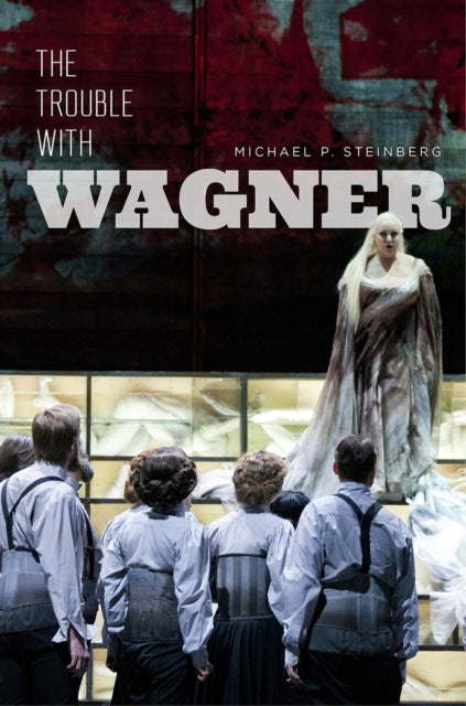 Book cover of: Trouble with Wagner. By: Michael P. Steinberg