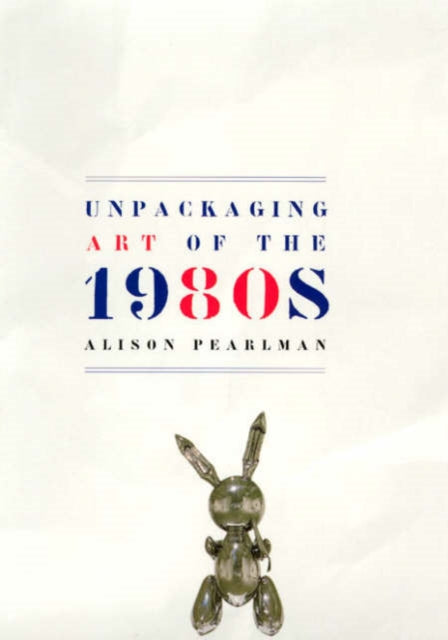Book cover of: Unpackaging Art of the 1980s. By: Alison Pearlman