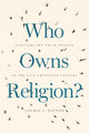 Book cover of: Who Owns Religion?. By: Laurie L. Patton