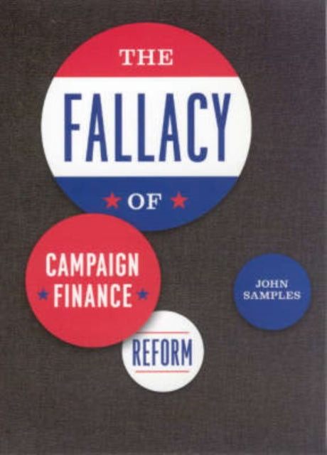 Book cover of: Fallacy of Campaign Finance Reform. By: John Samples
