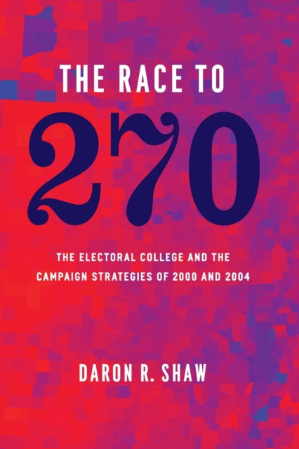 Book cover of: Race to 270 – The Electoral College and the Campaign Strategies of 2000 and 2004. By: Daron R. Shaw