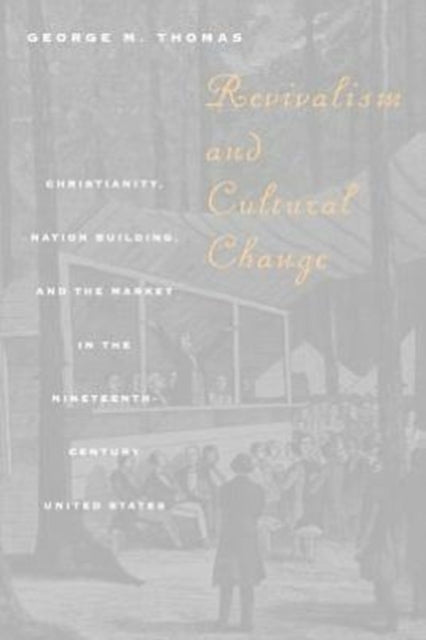 Book cover of: Revivalism and Cultural Change. By: George M. Thomas