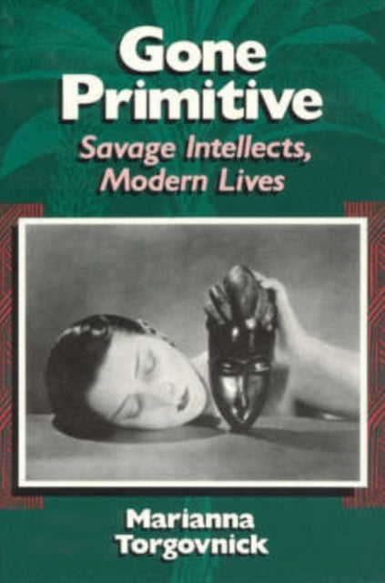 Book cover of: Gone Primitive – Savage Intellects, Modern Lives. By: Marianna Torgovnick