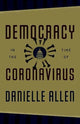 Book cover of: Democracy in the Time of Coronavirus. By: Danielle Allen