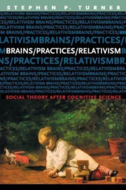 Book cover of: Brains/Practices/Relativism. By: Stephen Turner