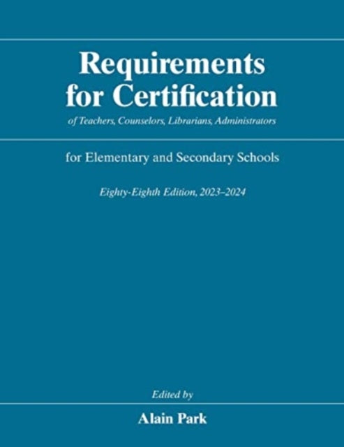 Book cover of: Requirements for Certification of Teachers, Counselors, Librarians, Administrators for Elementary and Secondary Schools, Eighty-Eighth Edition, 2023-2024. By: Alain Park