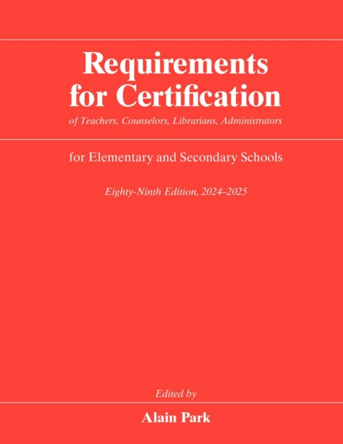 Book cover of: Requirements for Certification of Teachers, Counselors, Librarians, Administrators for Elementary and Secondary Schools, Eighty-Ninth Edition, 2024–2025. By: Alain Park