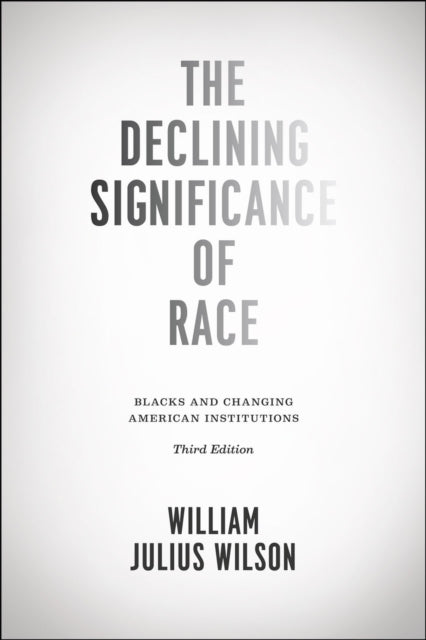 Book cover of: Declining Significance of Race – Blacks and Changing American Institutions, Third Edition. By: Wilson, William J.