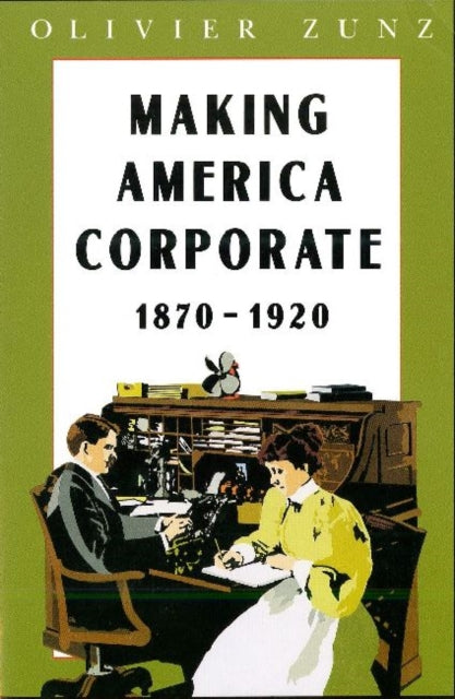 Book cover of: Making America Corporate, 1870-1920