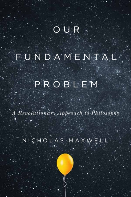 Book cover of: Our Fundamental Problem. By: Nicholas Maxwell