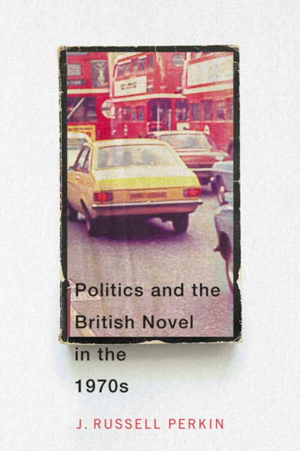 Book cover of: Politics and the British Novel in the 1970s. By: Perkin, J. Russell