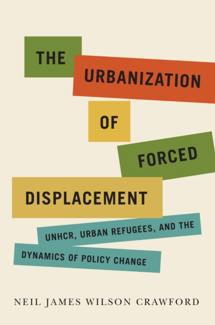 Book cover of: Urbanization of Forced Displacement. By: Neil James Wilson Crawford