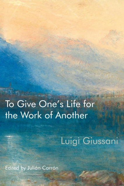 Book cover of: To Give One’s Life for the Work of Another. By: Luigi Giussani