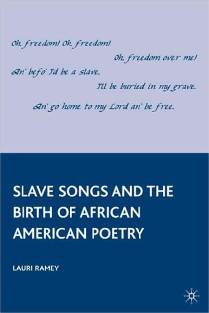 Book cover of: Slave Songs and the Birth of African American Poetry. By: Lauri Ramey