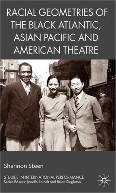 Book cover of: Racial Geometries of the Black Atlantic, Asian Pacific and American Theatre. By: Shannon Steen