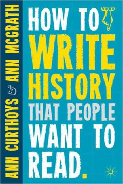 Book cover of: How to Write History that People Want to Read. By: Ann Curthoys