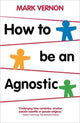 Book cover of: How To Be An Agnostic. By: Mark Vernon