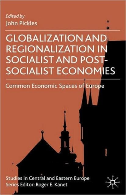 Book cover of: Globalization and Regionalization in Socialist and Post-Socialist Economies. By: John Pickles