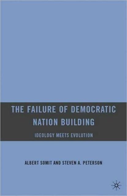 Book cover of: Failure of Democratic Nation Building: Ideology Meets Evolution. By: Albert Somit