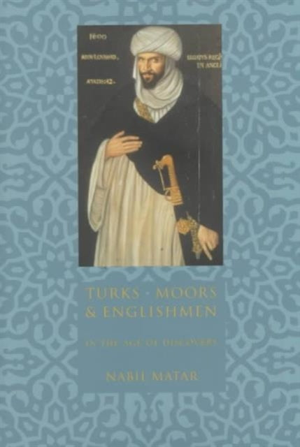 Book cover of: Turks, Moors, and Englishmen in the Age of Discovery. By: Nabil Matar