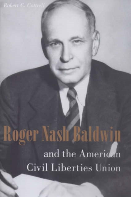 Book cover of: Roger Nash Baldwin and the American Civil Liberties Union. By: Robert Cottrell
