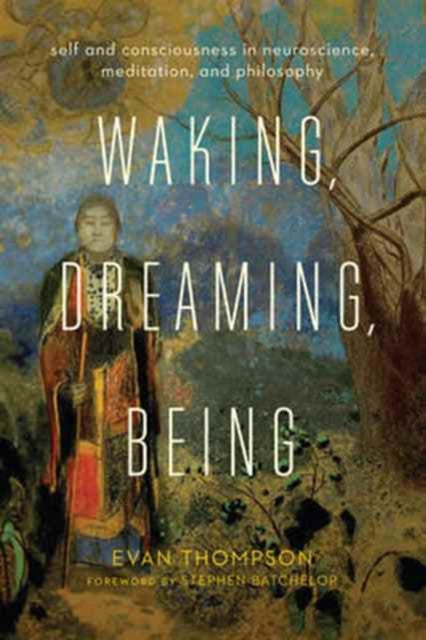 Book cover of: Waking, Dreaming, Being. By: Evan Thompson