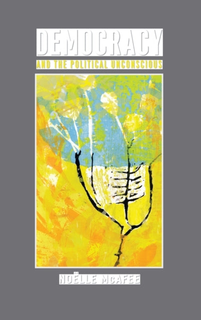 Book cover of: Democracy and the Political Unconscious. By: Noëlle McAfee, Noelle McAfee