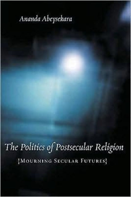 Book cover of: Politics of Postsecular Religion. By: Ananda Abeysekara
