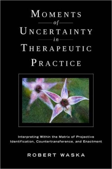 Book cover of: Moments of Uncertainty in Therapeutic Practice. By: Robert T. Waska