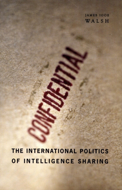 Book cover of: International Politics of Intelligence Sharing. By: James Igoe Walsh