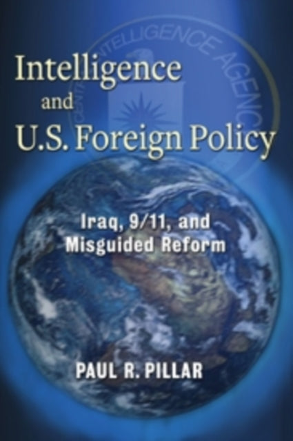Book cover of: Intelligence and U.S. Foreign Policy. By: Paul R. Pillar