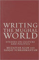 Book cover of: Writing the Mughal World. By: Muzaffar Alam
