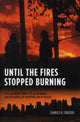 Book cover of: Until the Fires Stopped Burning. By: Charles B. Strozier