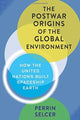 Book cover of: Postwar Origins of the Global Environment. By: Perrin Selcer