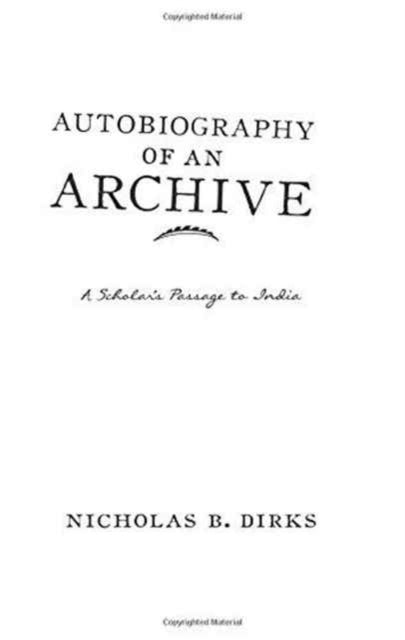 Book cover of: Autobiography of an Archive. By: Nicholas B. Dirks