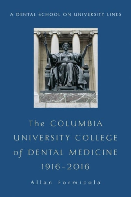 Book cover of: Columbia University College of Dental Medicine, 1916–2016. By: Allan J. Formicola