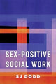 Book cover of: Sex-Positive Social Work. By: Sj Dodd