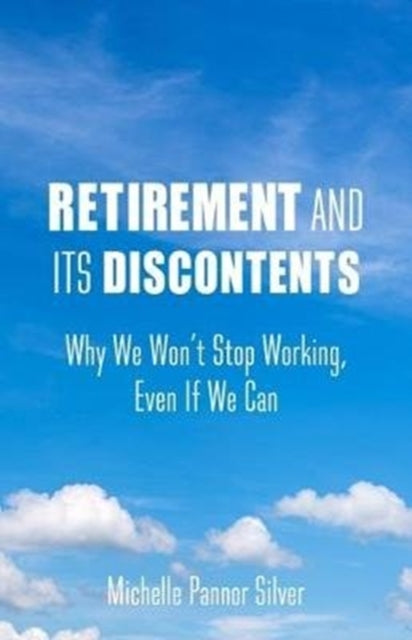 Book cover of: Retirement and Its Discontents. By: Michelle Pannor Silver