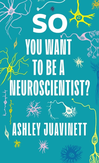 Book cover of: So You Want to Be a Neuroscientist?. By: Ashley Juavinett