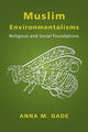 Book cover of: Muslim Environmentalisms. By: Anna M. Gade